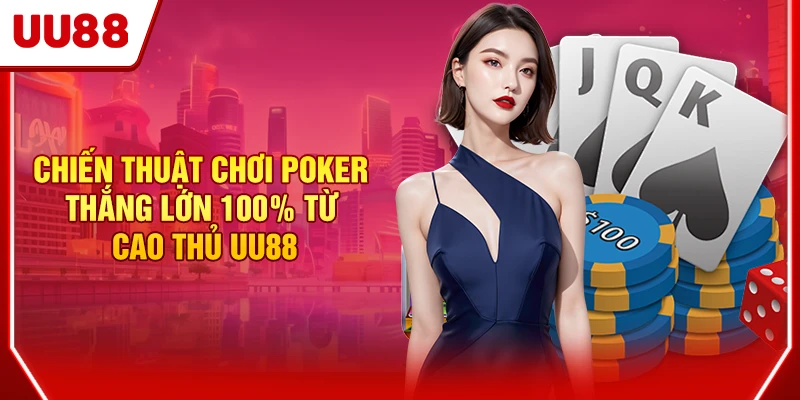 Poker - Game Bài Trực Tuyến Ăn Khách Nhất 2025 Tại UU88 4 Chiến thuật chơi Poker thắng lớn 100% từ cao thủ UU88