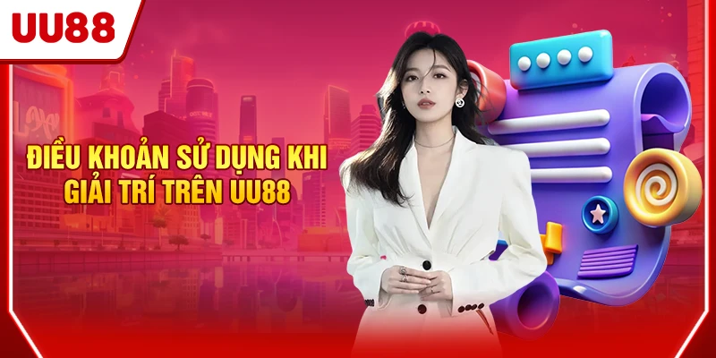 Điều khoản sử dụng khi giải trí trên UU88