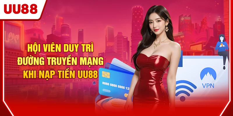 Hướng Dẫn Nạp Tiền UU88 Nhanh Gọn Chỉ Với 3 Bước Cơ Bản 4 Hội viên duy trì đường truyền mạng khi nạp tiền UU88