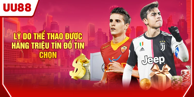 Lý do Thể thao được hàng triệu tín đồ tin chọn?