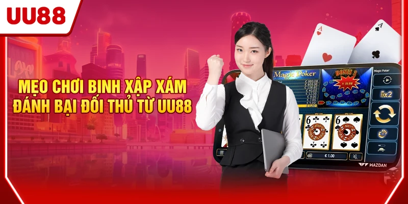 Mẹo chơi binh xập xám đánh bại đối thủ từ UU88