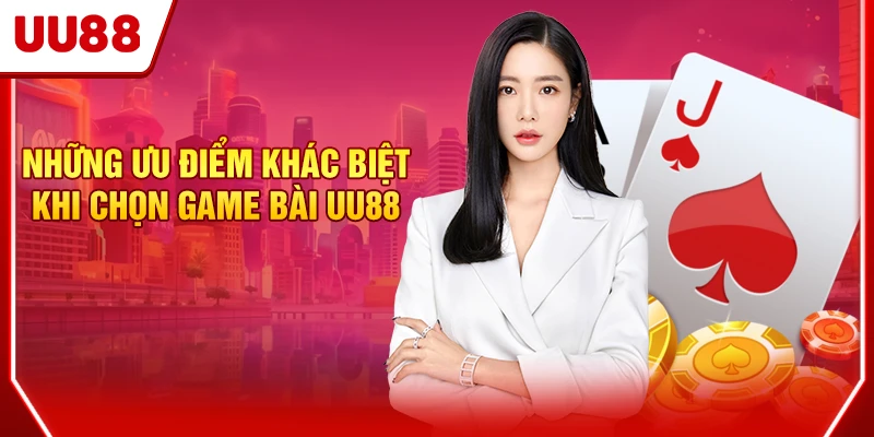 Những ưu điểm khác biệt khi chọn Game bài UU88