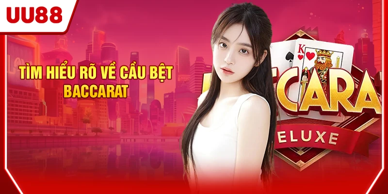 Tìm hiểu rõ về cầu bệt Baccarat