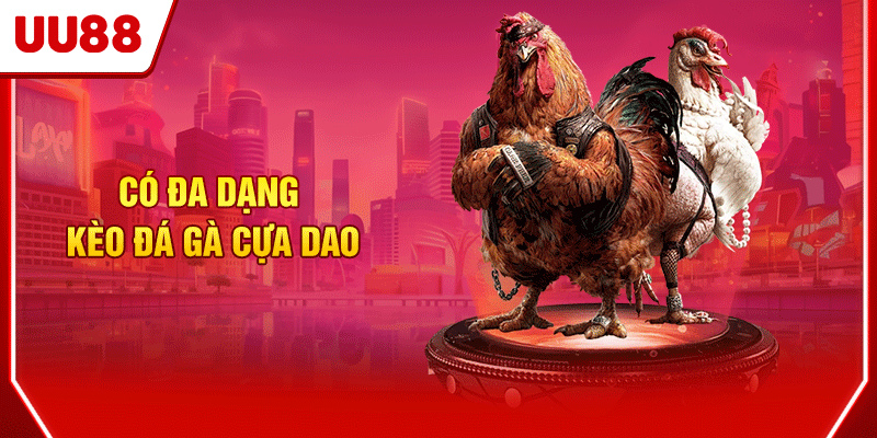 Có đa dạng kèo đá gà cựa dao
