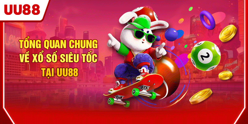 Tổng quan chung về xổ số siêu tốc tại UU88