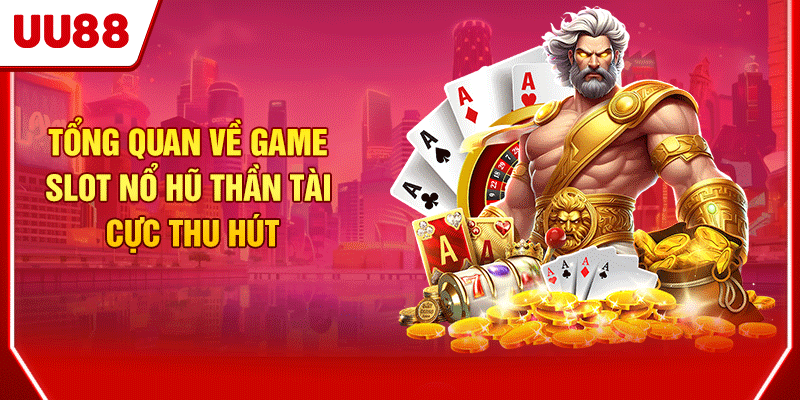 Tổng quan về game slot nổ hũ Thần Tài cực thu hút