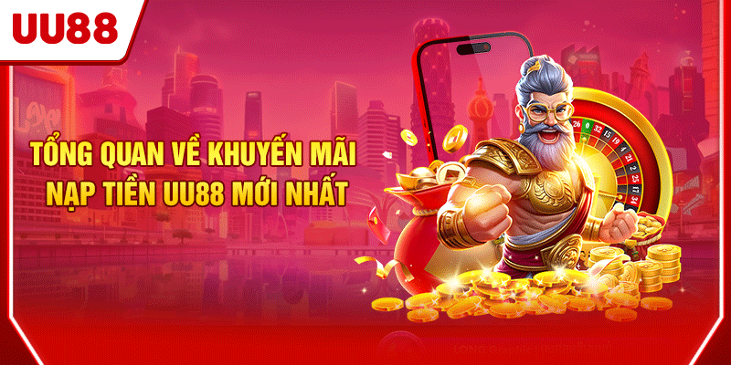 Tổng quan về khuyến mãi nạp tiền UU88 mới nhất